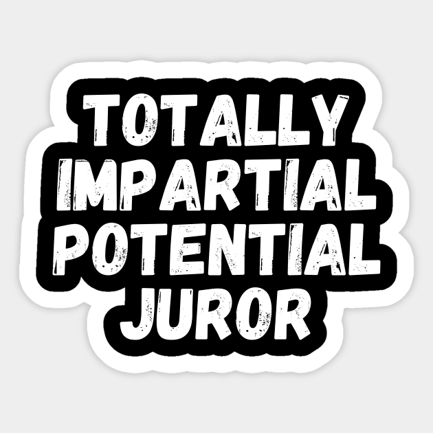 Totally Impartial Potential Juror Sticker by Teewyld